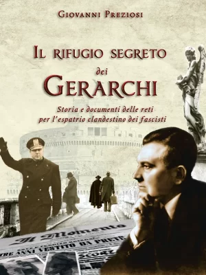 IL RIFUGIO SEGRETO DEI GERARCHI: Storia e documenti delle reti per l'espatrio clandestino dei fascisti